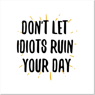 don't let idiots ruin your day Posters and Art